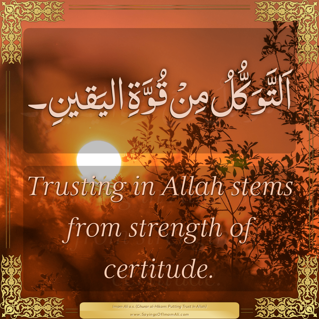 Trusting in Allah stems from strength of certitude.